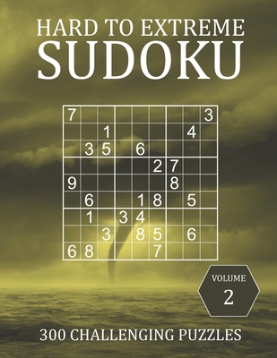 Hard to Extreme Sudoku - 300 Challenging Puzzles - Volume 2: Super Fiendish  Sudoku Puzzle Book for Advanced Players (Paperback)