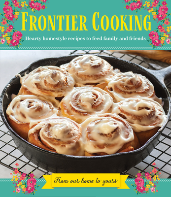 Frontier Cooking: Hearty Homestyle Recipes to Feed Family and Friends By Publications International Ltd Cover Image