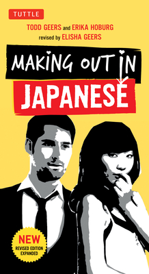 Making Out in Japanese: A Japanese Language Phrase Book (Japanese Phrasebook) (Making Out Books) By Todd Geers, Erika Hoburg, Elisha Geers (Revised by) Cover Image
