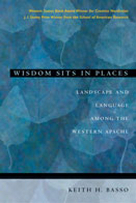 Wisdom Sits in Places: Landscape and Language Among the Western Apache By Keith H. Basso Cover Image