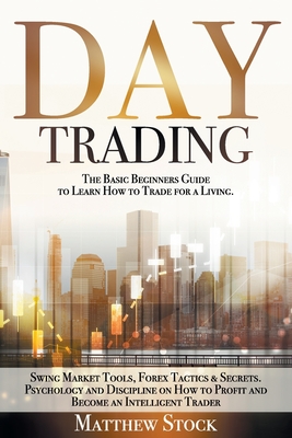 Day Trading: The Basic Beginners Guide to Learn How to Trade for a