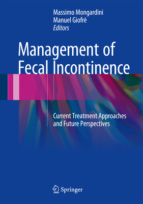 Management of Fecal Incontinence: Current Treatment Approaches and Future Perspectives By Massimo Mongardini (Editor), Manuel Giofrè (Editor) Cover Image