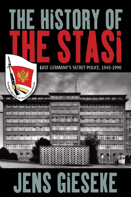 The History of the Stasi: East Germany's Secret Police, 1945-1990 By Jens Gieseke Cover Image