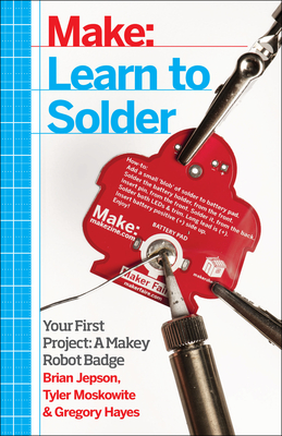 Learn to Solder: Tools and Techniques for Assembling Electronics By Brian Jepson, Tyler Moskowite, Gregory Hayes Cover Image