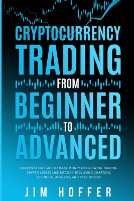 Cryptocurrency Trading from Beginner to Advanced: Proven Strategies to Make Money Day Trading Cryptoassets like Bitcoin (BTC) Using Charting, Technica Cover Image