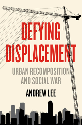 Defying Displacement: Urban Recomposition and Social War (Anarchist Interventions #9) By Andrew Lee Cover Image