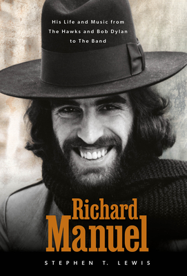 Richard Manuel: His Life and Music, from the Hawks and Bob Dylan to the Band By Stephen T. Lewis Cover Image