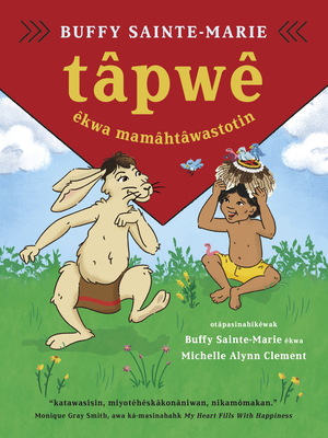 Tâpwê Êkwa Mamâhtâwastotin (Tapwe and the Magic Hat, Cree Edition) By Buffy Sainte-Marie, Solomon Ratt (Translator), Buffy Sainte-Marie (Illustrator) Cover Image