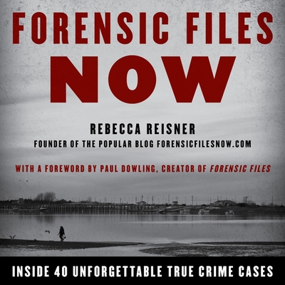 Forensic Files Now: Inside 40 Unforgettable True Crime Cases By Rebecca Reisner, Sandra Murphy (Read by) Cover Image
