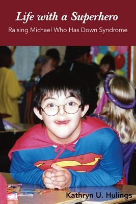 Life with a Superhero: Raising Michael Who Has Down Syndrome (Mayborn Literary Nonfiction Series #6) By Kathryn U. Hulings Cover Image