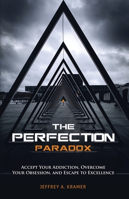 The Perfection Paradox: Accept Your Addiction, Overcome Your Obsession, and Escape to Excellence Cover Image