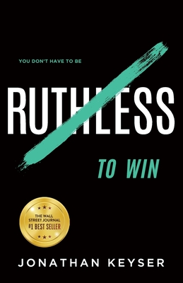 You Don't Have to Be Ruthless to Win: The Art of Badass Selfless Service By Jonathan Keyser Cover Image