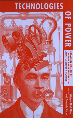 Technologies of Power: Essays in Honor of Thomas Parke Hughes and Agatha Chipley Hughes