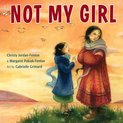 Not My Girl By Christy Jordan-Fenton, Margaret Pokiak-Fenton, Gabrielle Grimard (Illustrator) Cover Image