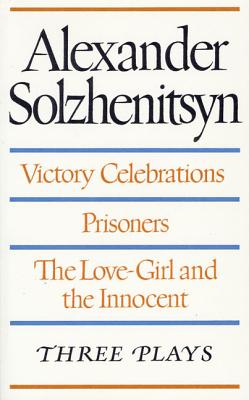 Victory Celebrations, Prisoners & The Love-Girl and the Innocent: Three Plays By Aleksandr Solzhenitsyn, Helen Rapp (Translated by), Nancy Thomas (Translated by), Nicholas Bethell (Translated by), David Burg (Translated by) Cover Image
