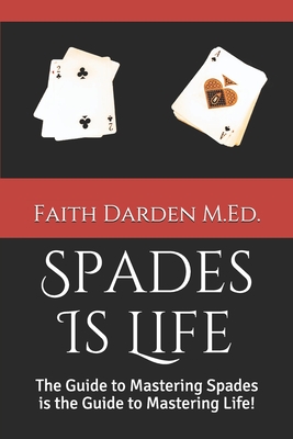 Spades Is Life: The Guide to Mastering Spades is the Guide to Mastering Life! (Gaming #1) By Faith Darden M. Ed Cover Image