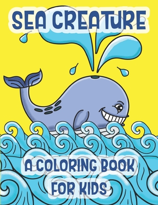 Sea Creatures A Coloring Book For Kids: Marine Life Animals Of The Deep Ocean And Tropics By C. R. Merriam Cover Image
