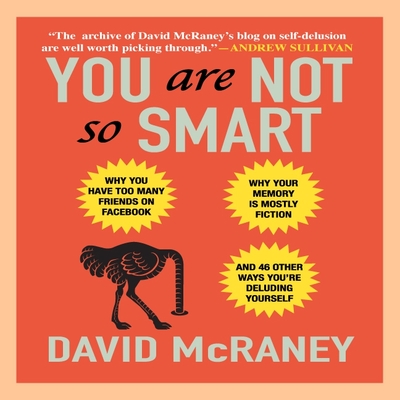 You Are Not So Smart Lib/E: Why You Have Too Many Friends on Facebook, Why Your Memory Is Mostly Fiction, and 46 Other Ways You're Deluding Yourse Cover Image