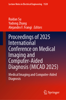 Proceedings of 2025 International Conference on Medical Imaging and Computer-Aided Diagnosis (Micad 2025): Medical Imaging and Computer-Aided Diagnosi (Lecture Notes in Electrical Engineering #1520)