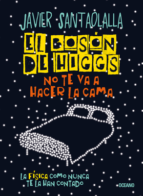 El Bosón de Higgs no te va a hacer la cama,: La física como nunca te la han contado By Javier Santaolalla Cover Image