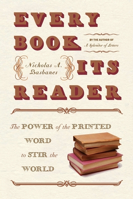 Every Book Its Reader: The Power of the Printed Word to Stir the World By Nicholas A. Basbanes Cover Image