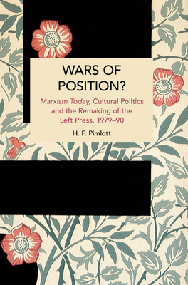 Wars of Position?: Marxism Today, Cultural Politics and the Remaking of the Left Press, 1979-90 (Historical Materialism) By H. F. Pimlott Cover Image