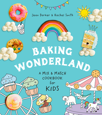 Baking Wonderland: A Mix & Match Cookbook for Kids! By Jean Parker, Rachel Smith Cover Image