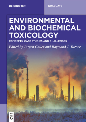 Environmental and Biochemical Toxicology: Concepts, Case Studies and Challenges (de Gruyter Textbook) By Jürgen Gailer (Editor), Raymond J. Turner (Editor) Cover Image