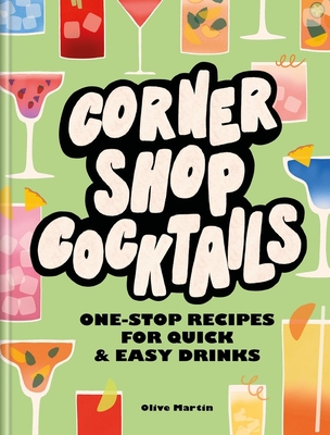 Corner Shop Cocktails: One-stop Recipes for Quick & Easy Drinks Cover Image