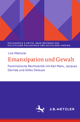 Emanzipation Und Gewalt: Feministische Rechtskritik Mit Karl Marx, Jacques Derrida Und Gilles Deleuze By Liza Mattutat Cover Image