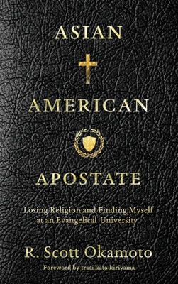 Asian American Apostate: Losing Religion and Finding Myself at an Evangelical University By R. Scott Okamoto Cover Image