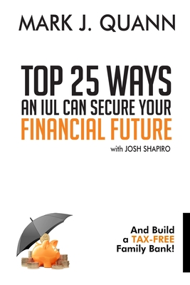 Top 25 Ways an IUL can Secure Your Financial Future: And Build a Tax-Free Family Bank! Cover Image