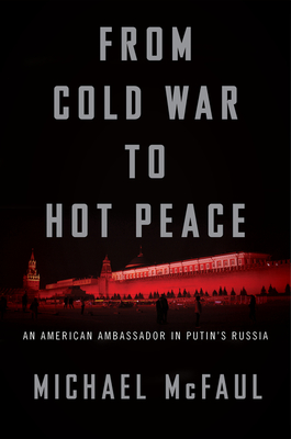 From Cold War To Hot Peace: An American Ambassador in Putin's Russia By Michael McFaul Cover Image
