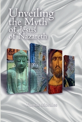 Unveiling the Myth of Jesus of Nazareth: How through the word Nazareth the most successful populist plot in History is discovered By Tomas Morales y. Duran Cover Image
