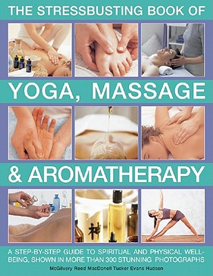 The Stressbusting Book of Yoga, Massage & Aromatherapy: A Step-By-Step Guide to Improving Your Well-Being Cover Image