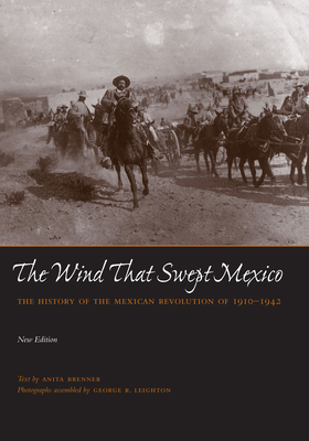 The Wind that Swept Mexico: The History of the Mexican Revolution of 1910-1942 (Texas Pan American Series) By Anita Brenner, George R. Leighton (Contributions by) Cover Image