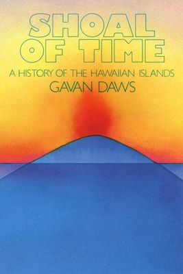 Shoal of Time: A History of the Hawaiian Islands By Gavan Daws Cover Image