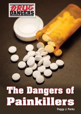 The Dangers of Painkillers (Drug Dangers) By Peggy J. Parks Cover Image