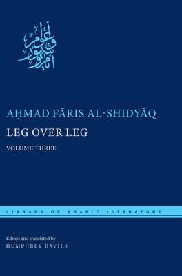 Leg Over Leg: Volume Three (Library of Arabic Literature #34) By Aḥmad Fāris Al-Shidyāq, Humphrey Davies (Editor), Humphrey Davies (Translator) Cover Image