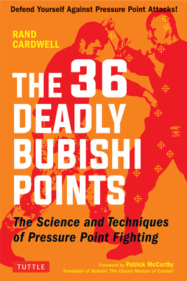 The 36 Deadly Bubishi Points: The Science and Techniques of Pressure Point Fighting - Defend Yourself Against Pressure Point Attacks! Cover Image