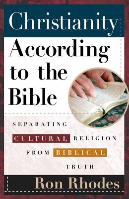 Christianity According to the Bible: Separating Cultural Religion from Biblical Truth By Ron Rhodes Cover Image