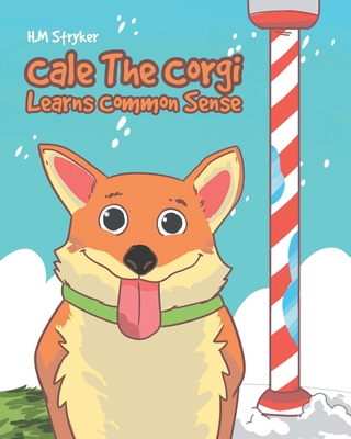 Cale The Corgi Learns Common Sense By H. M. Stryker Cover Image
