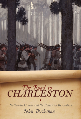 The Road to Charleston: Nathanael Greene and the American Revolution By John Buchanan Cover Image