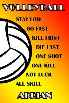 Volleyball Stay Low Go Fast Kill First Die Last One Shot One Kill Not Luck All Skill Adrian: College Ruled Composition Book By Shelly James Cover Image