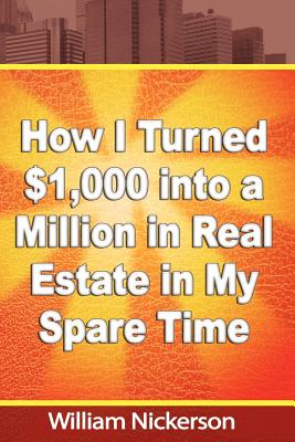 How I Turned $1,000 into a Million in Real Estate in My Spare Time By William Nickerson Cover Image