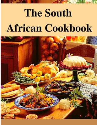 The South African Cookbook: Amazing Dishes From South Africa To Cook Right Now Cover Image