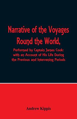 Narrative of the Voyages Round the World, Performed by Captain James Cook with an Account of His Life During the Previous and Intervening Periods Cover Image