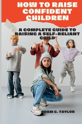 How to Raise Confident Children: A Complete Guide to Raising a Self-Reliant Child Cover Image