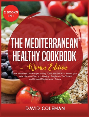 The Mediterranean Healthy Cookbook - Women Edition: The Healthiest 220+ Recipes to Stay TONE and ENERGY! Reboot your Metabolism and Start your Healthy Cover Image