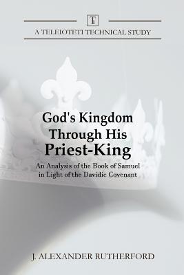 God's Kingdom through His Priest-King: An Analysis of the Book of Samuel in Light of the Davidic Covenant Cover Image